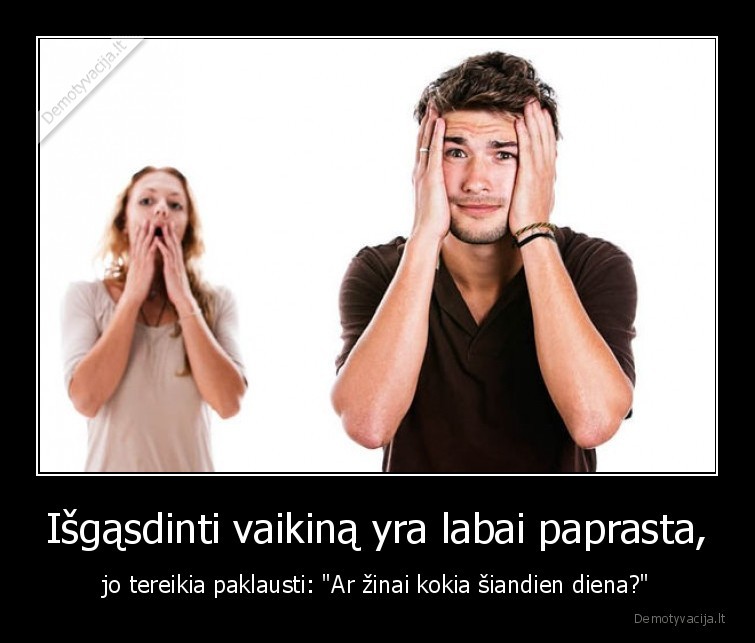 Išgąsdinti vaikiną yra labai paprasta, - jo tereikia paklausti: 