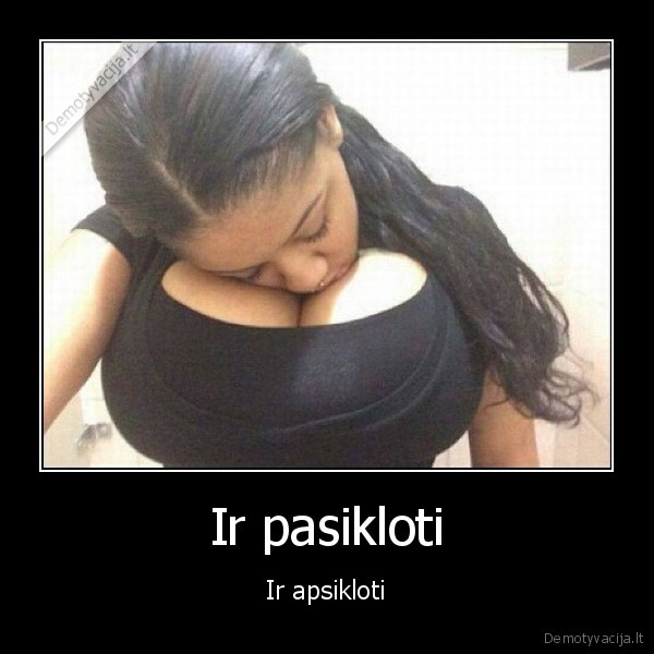 Ir pasikloti - Ir apsikloti. 