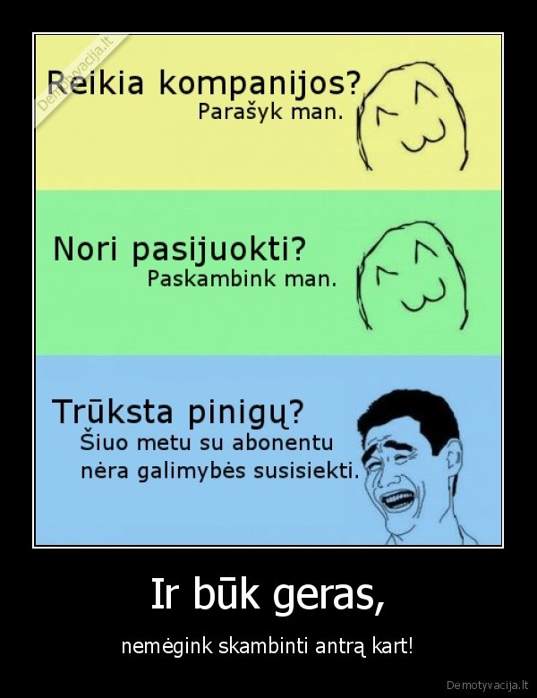 Ir būk geras, - nemėgink skambinti antrą kart!