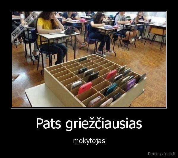 Pats griežčiausias - mokytojas. 