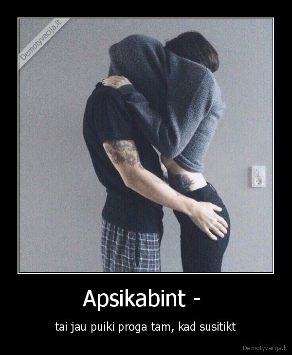 Apsikabint -  - tai jau puiki proga tam, kad susitikt. 