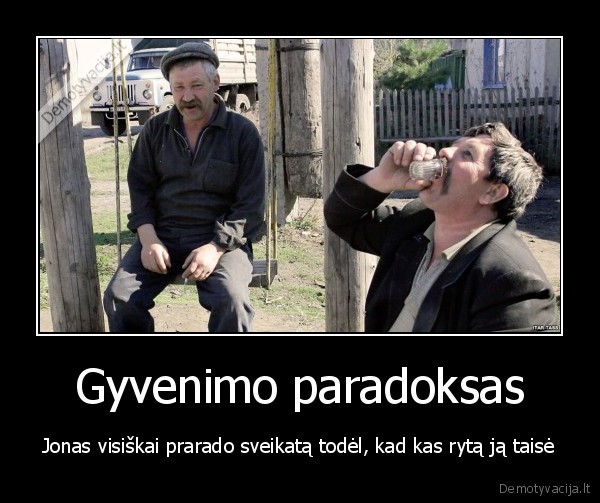 Gyvenimo paradoksas - Jonas visiškai prarado sveikatą todėl, kad kas rytą ją taisė. 
