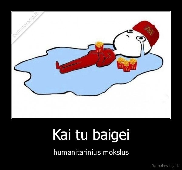 Kai tu baigei - humanitarinius mokslus. 