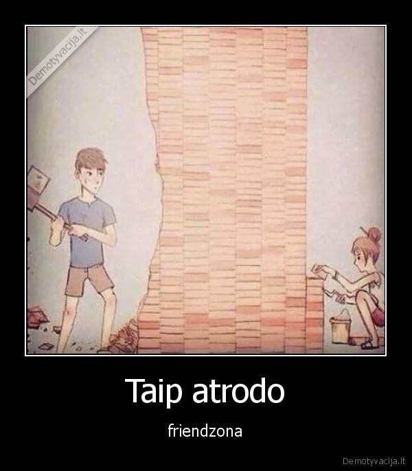 Taip atrodo - friendzona. 