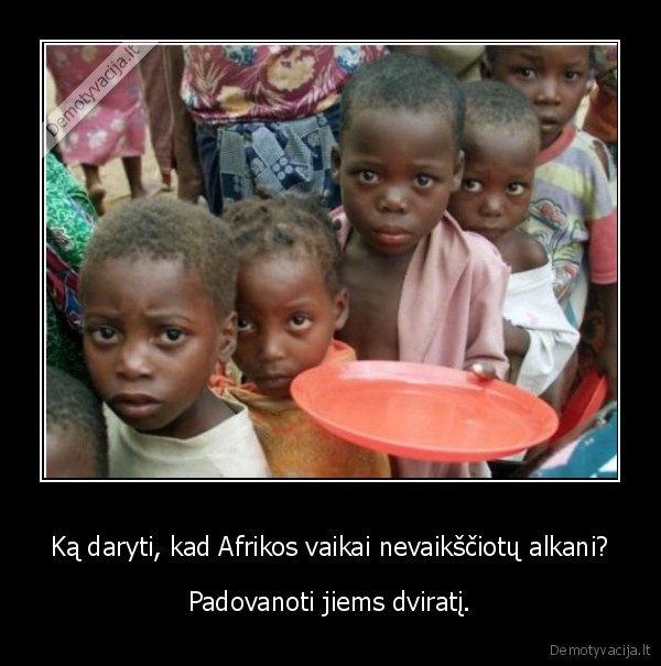 Ką daryti, kad Afrikos vaikai nevaikščiotų alkani? - Padovanoti jiems dviratį.. 