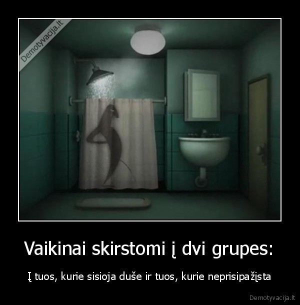 Vaikinai skirstomi į dvi grupes: - Į tuos, kurie sisioja duše ir tuos, kurie neprisipažįsta