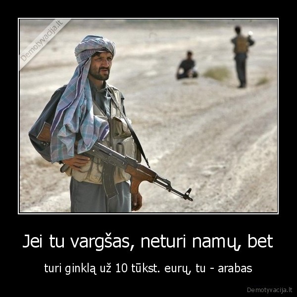 Jei tu vargšas, neturi namų, bet - turi ginklą už 10 tūkst. eurų, tu - arabas. 