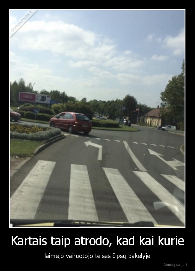 Kartais taip atrodo, kad kai kurie - laimėjo vairuotojo teises čipsų pakelyje. 