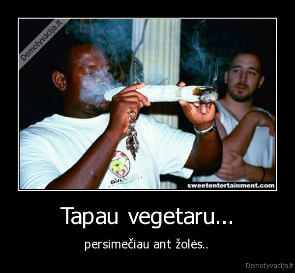 Tapau vegetaru... -  persimečiau ant žolės.. 