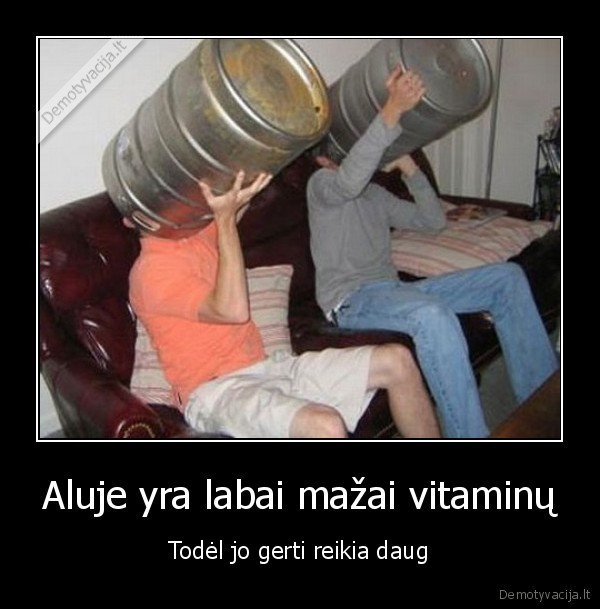 Aluje yra labai mažai vitaminų - Todėl jo gerti reikia daug. 