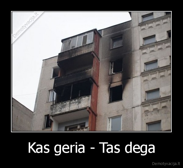 Kas geria - Tas dega. 