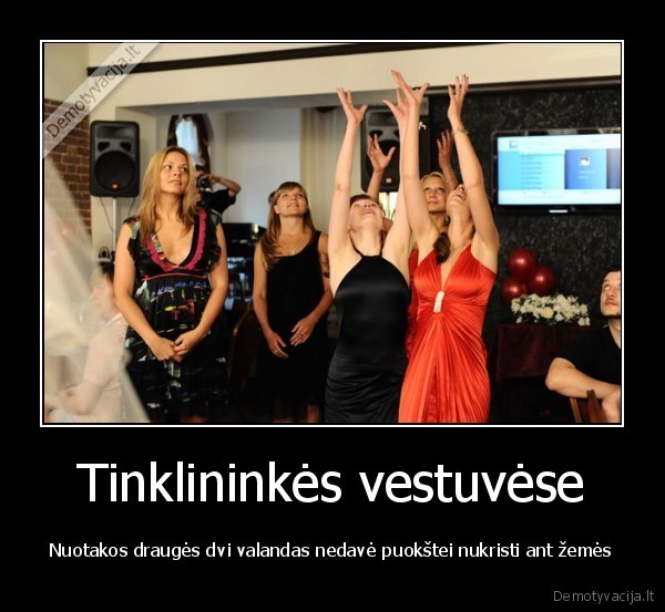 Tinklininkės vestuvėse - Nuotakos draugės dvi valandas nedavė puokštei nukristi ant žemės. 