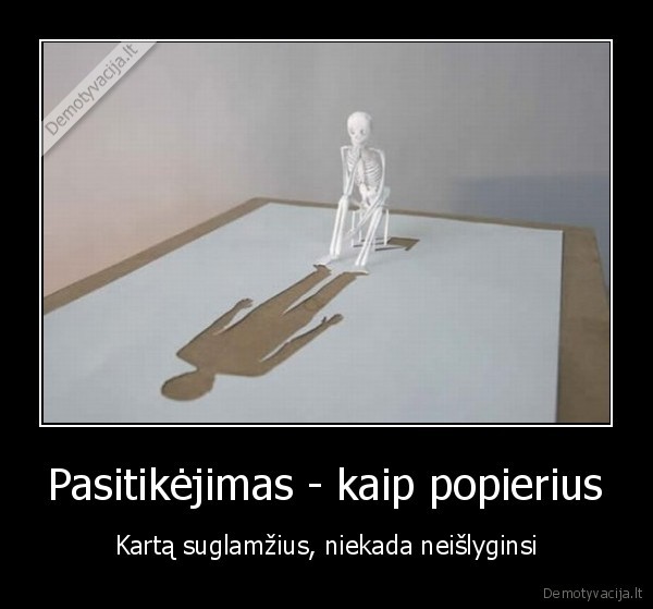 Pasitikėjimas - kaip popierius - Kartą suglamžius, niekada neišlyginsi. 