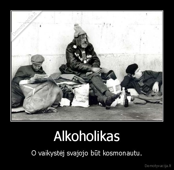 Alkoholikas - O vaikystėj svajojo būt kosmonautu.. 