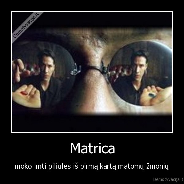 Matrica - moko imti piliules iš pirmą kartą matomų žmonių. 