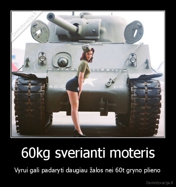 60kg sverianti moteris - Vyrui gali padaryti daugiau žalos nei 60t gryno plieno. 
