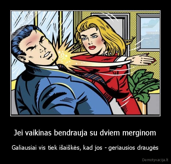 Jei vaikinas bendrauja su dviem merginom - Galiausiai vis tiek išaiškės, kad jos - geriausios draugės. 