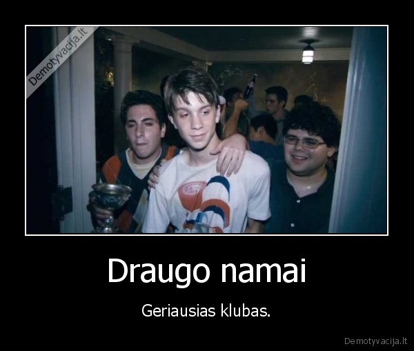Draugo namai - Geriausias klubas.. 
