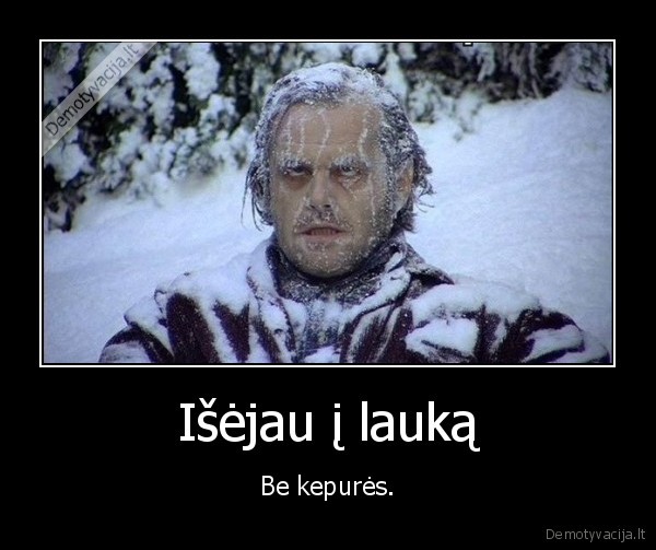 Išėjau į lauką - Be kepurės.. 