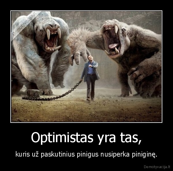 Optimistas yra tas, - kuris už paskutinius pinigus nusiperka piniginę.. 
