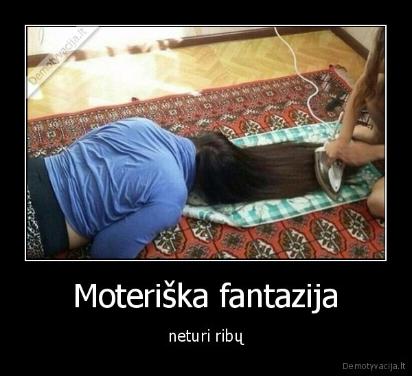 Moteriška fantazija - neturi ribų. 