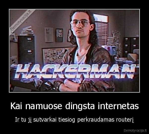 Kai namuose dingsta internetas - Ir tu jį sutvarkai tiesiog perkraudamas routerį. 