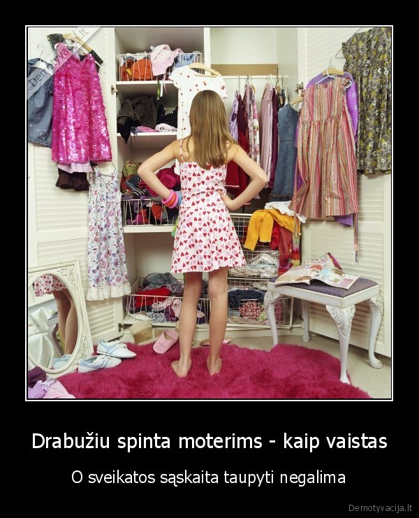 Drabužiu spinta moterims - kaip vaistas - O sveikatos sąskaita taupyti negalima. 
