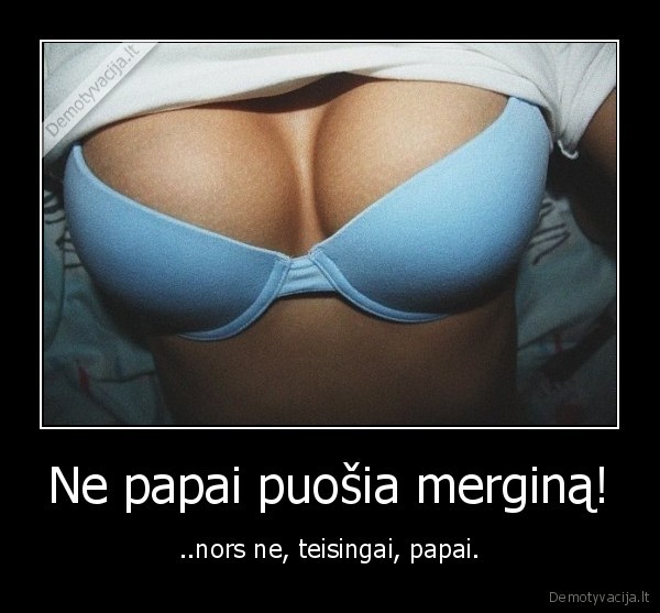Ne papai puošia merginą! - ..nors ne, teisingai, papai.. 