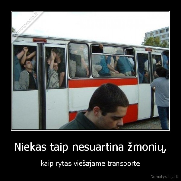 Niekas taip nesuartina žmonių, - kaip rytas viešajame transporte. 