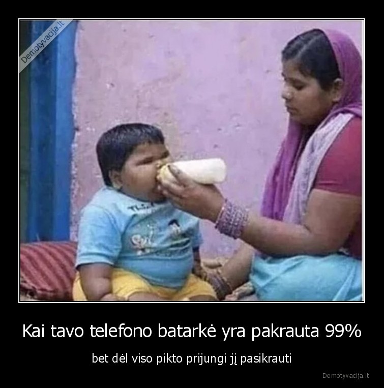 Kai tavo telefono batarkė yra pakrauta 99% - bet dėl viso pikto prijungi jį pasikrauti. 