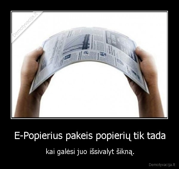E-Popierius pakeis popierių tik tada - kai galėsi juo išsivalyt šikną.. 
