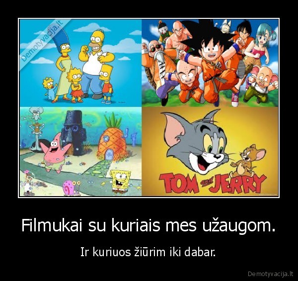 Filmukai su kuriais mes užaugom. - Ir kuriuos žiūrim iki dabar.. 