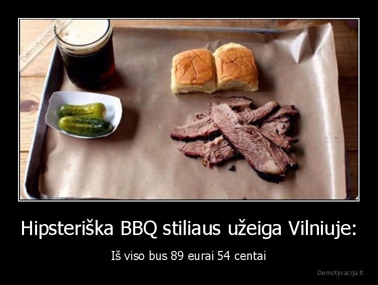 Hipsteriška BBQ stiliaus užeiga Vilniuje: - Iš viso bus 89 eurai 54 centai. 