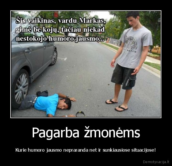 Pagarba žmonėms - Kurie humoro jausmo nepraranda net ir sunkiausiose situacijose!. 