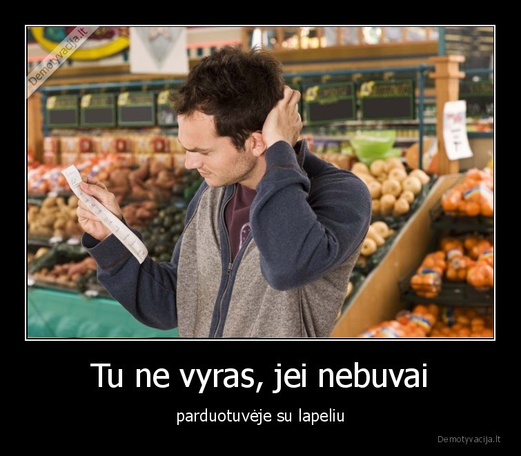 Tu ne vyras, jei nebuvai - parduotuvėje su lapeliu. 