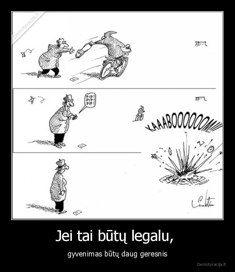 Jei tai būtų legalu,  - gyvenimas būtų daug geresnis. 