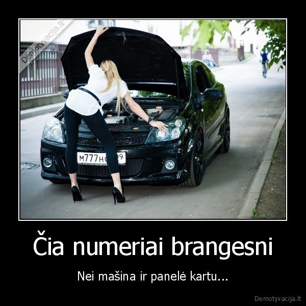 Čia numeriai brangesni - Nei mašina ir panelė kartu.... 