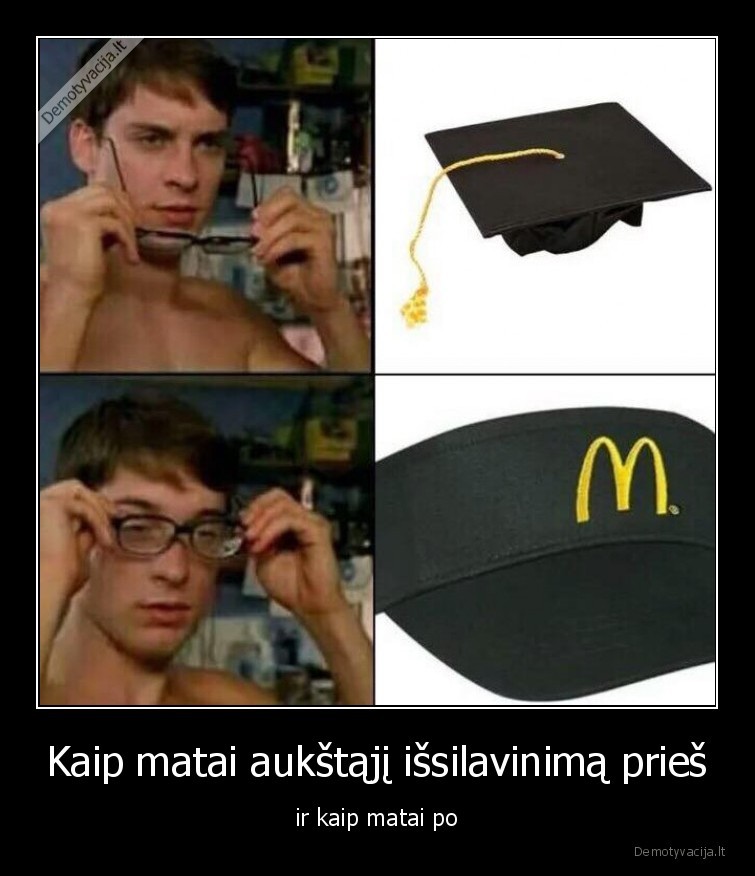 Kaip matai aukštąjį išsilavinimą prieš - ir kaip matai po. 