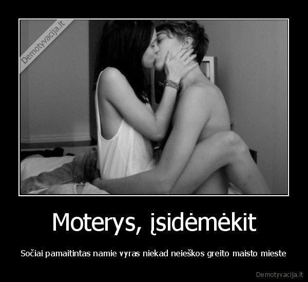 Moterys, įsidėmėkit - Sočiai pamaitintas namie vyras niekad neieškos greito maisto mieste. 