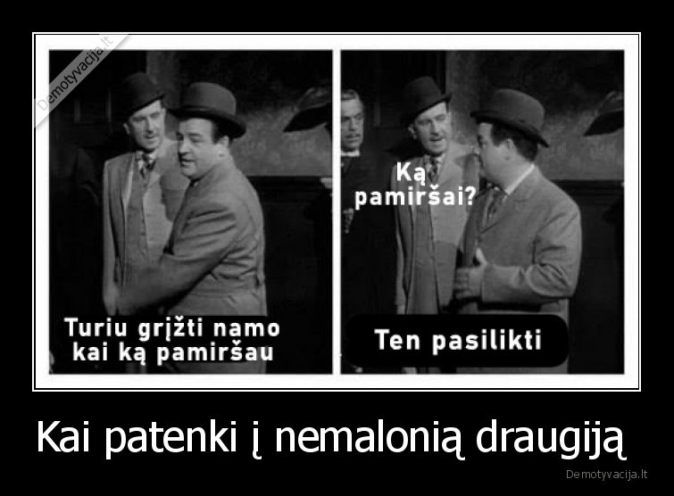 Kai patenki į nemalonią draugiją . 