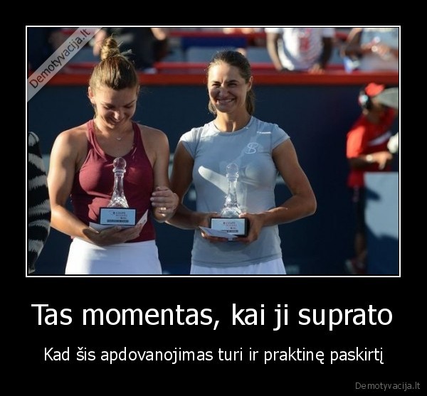 Tas momentas, kai ji suprato - Kad šis apdovanojimas turi ir praktinę paskirtį. 