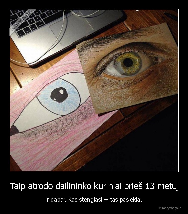 Taip atrodo dailininko kūriniai prieš 13 metų - ir dabar. Kas stengiasi -- tas pasiekia.. 