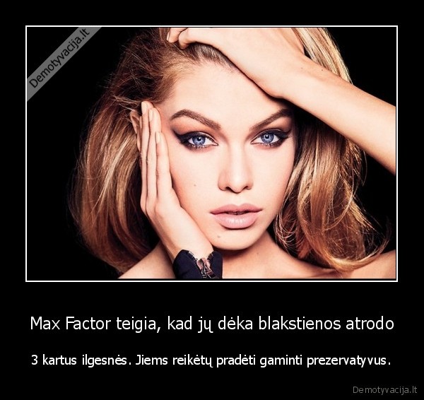 Max Factor teigia, kad jų dėka blakstienos atrodo - 3 kartus ilgesnės. Jiems reikėtų pradėti gaminti prezervatyvus.. 