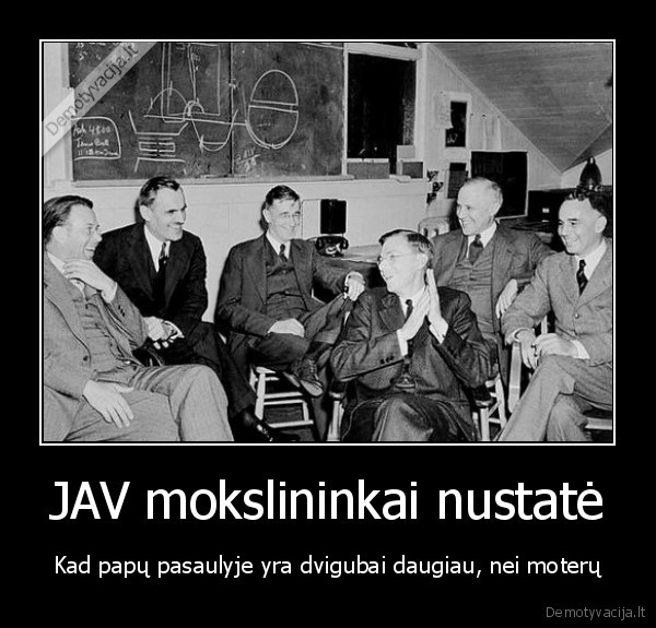 JAV mokslininkai nustatė - Kad papų pasaulyje yra dvigubai daugiau, nei moterų. 