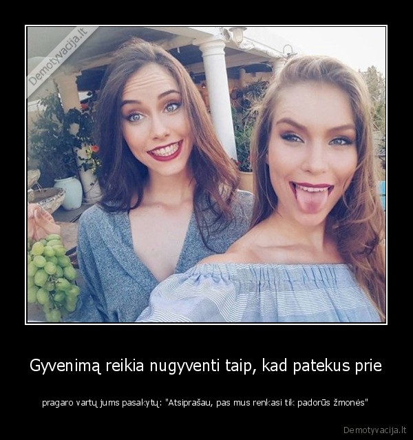 Gyvenimą reikia nugyventi taip, kad patekus prie - pragaro vartų jums pasakytų: 