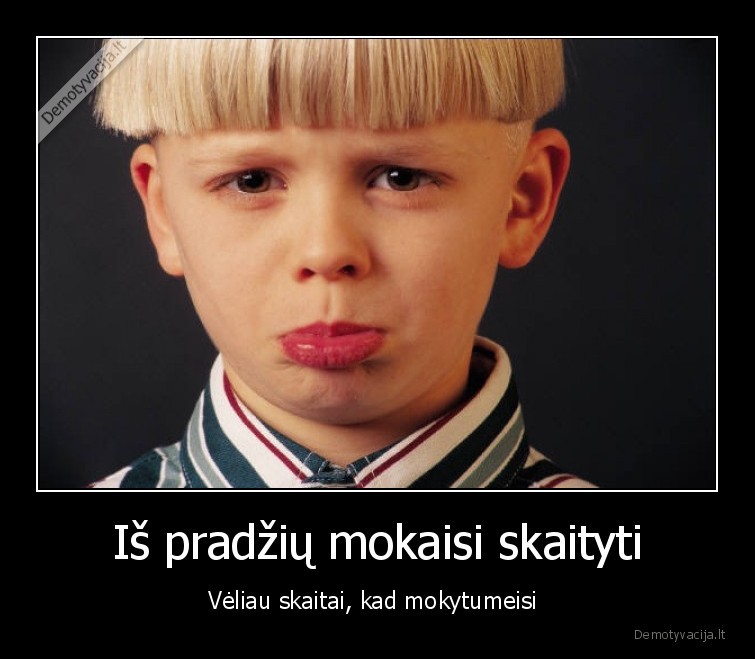 Iš pradžių mokaisi skaityti - Vėliau skaitai, kad mokytumeisi . 
