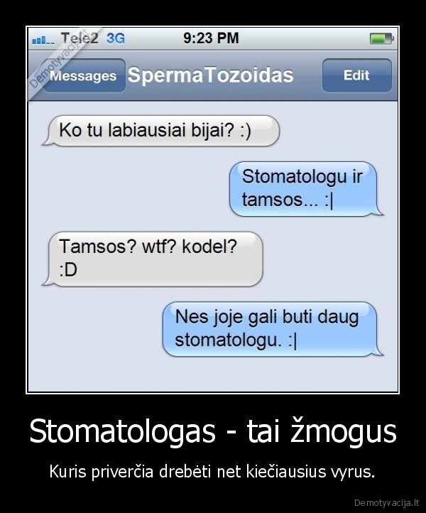Stomatologas - tai žmogus - Kuris priverčia drebėti net kiečiausius vyrus.. 