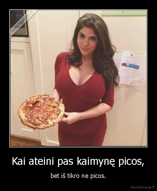 Kai ateini pas kaimynę picos, - bet iš tikro ne picos.. 