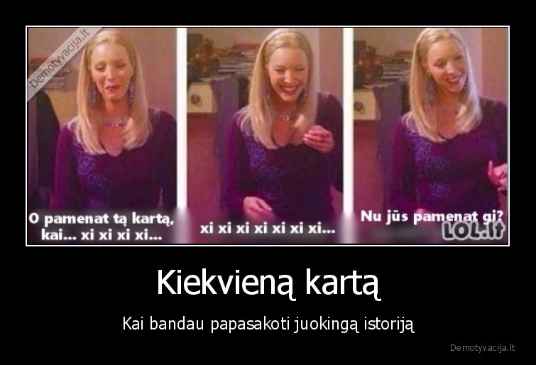 Kiekvieną kartą - Kai bandau papasakoti juokingą istoriją. 