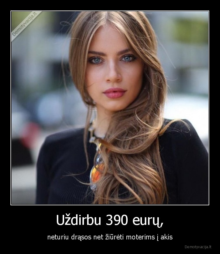 Uždirbu 390 eurų, - neturiu drąsos net žiūrėti moterims į akis. 